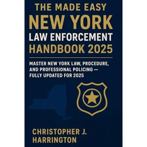 Harrington, Christopher J. The Made Easy New York Law Enforcement Handbook 2025: Master New York Law, Procedure, and Professional Policing — Fully Updated for 2025 Harrington, Christopher J. The Made Easy New York Law Enforcement Handbook 2025: Master New York Law, Procedure, and Professional Policing — Fully Updated for 2025