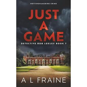 Fraine, A L Just a Game: Nottinghamshire Crime: 7 (Detective Rob Loxley) Fraine, A L Just a Game: Nottinghamshire Crime: 7 (Detective Rob Loxley)