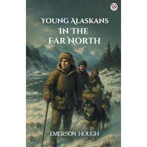 Hough, Emerson Young Alaskans In The Far North (Edition1) Hough, Emerson Young Alaskans In The Far North (Edition1)