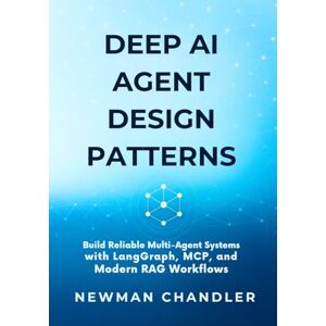 Chandler, Newman Deep AI Agent Design Patterns: Build Reliable Multi-Agent Systems with LangGraph, MCP, and Modern RAG Workflows Chandler, Newman Deep AI Agent Design Patterns: Build Reliable Multi-Agent Systems with LangGraph, MCP, and Modern RAG Workflows