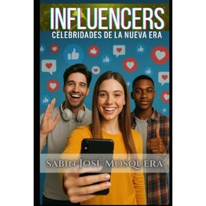 Mosquera, Sabin Jose Influencers: Celebridades de la Nueva Era Mosquera, Sabin Jose Influencers: Celebridades de la Nueva Era