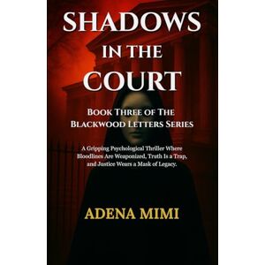 Adena, Mimi Shadows in the Court: Book Three of the Blackwood Letters Series Adena, Mimi Shadows in the Court: Book Three of the Blackwood Letters Series