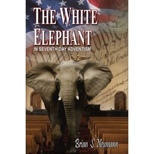 Neumann, Brian S THE WHITE ELEPHANT: In Seventh-Day Adventism Neumann, Brian S THE WHITE ELEPHANT: In Seventh-Day Adventism