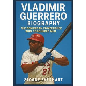 Everhart, Sloane Vladimir Guerrero Biography: The Dominican Powerhouse Who Conquered MLB Everhart, Sloane Vladimir Guerrero Biography: The Dominican Powerhouse Who Conquered MLB