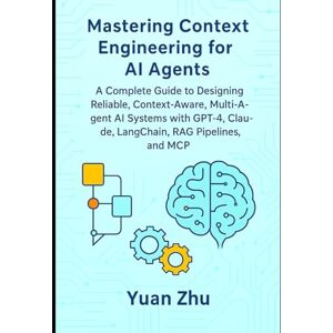 Zhu, Yuan Mastering Context Engineering for AI Agents: A Complete Guide to Designing Reliable, Context-Aware, Multi-Agent AI Systems with GPT-4, Claude, ... LangGraph Integration and Python Automation) Zhu, Yuan Mastering Context Engineering for AI Agents: A Complete Guide to Designing Reliable, Context-Aware, Multi-Agent AI Systems with GPT-4, Claude, ... LangGraph Integration and Python Automation)