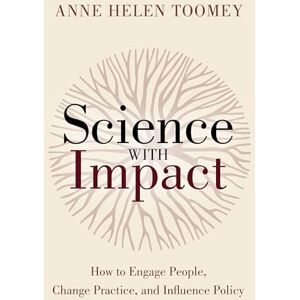 Toomey, Anne Helen Science with Impact: How to Engage People, Change Practice, and Influence Policy Toomey, Anne Helen Science with Impact: How to Engage People, Change Practice, and Influence Policy
