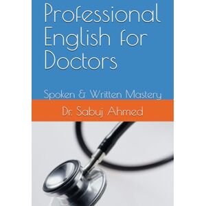 Ahmed Professional English for Doctors: Spoken & Written Mastery Ahmed Professional English for Doctors: Spoken & Written Mastery