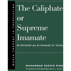 Rida, Muhammad Rashid The Caliphate or Supreme Imamate (World Thought in Translation) Rida, Muhammad Rashid The Caliphate or Supreme Imamate (World Thought in Translation)