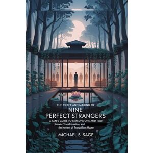 Sage, Michael S. THE CRAFT AND MAKING OF NINE PERFECT STRANGERS: A Fan’s Guide to Seasons One And Two: Secrets, Transformation, and the Mystery of Tranquillum House Sage, Michael S. THE CRAFT AND MAKING OF NINE PERFECT STRANGERS: A Fan’s Guide to Seasons One And Two: Secrets, Transformation, and the Mystery of Tranquillum House