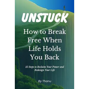 Thiyagarasa, Thanusiya UNSTUCK: How to Break Free When Life Holds You Back Thiyagarasa, Thanusiya UNSTUCK: How to Break Free When Life Holds You Back