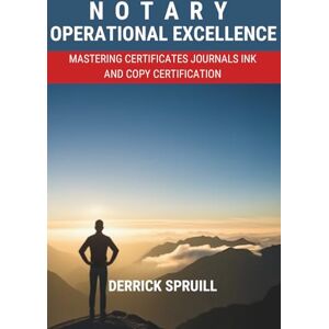 Spruill, Derrick Notary Operational Excellence: Mastering Certificates, Journals, Ink, and Copy Certification Spruill, Derrick Notary Operational Excellence: Mastering Certificates, Journals, Ink, and Copy Certification