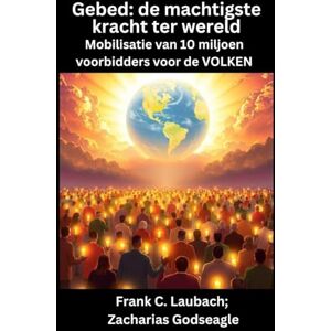 Laubach, Frank C Gebed de machtigste kracht ter wereld Mobilisatie van 10 miljoen voorbidders voor de VOLKEN: de machtigste kracht ter wereld Mobilisatie van 10 miljoen voorbidders voor de VOLKEN Laubach, Frank C Gebed de machtigste kracht ter wereld Mobilisatie van 10 miljoen voorbidders voor de VOLKEN: de machtigste kracht ter wereld Mobilisatie van 10 miljoen voorbidders voor de VOLKEN