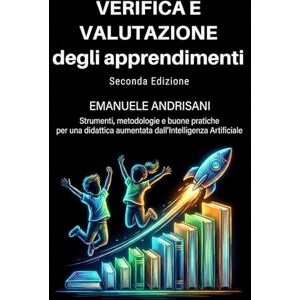Andrisani, Emanuele VERIFICA E VALUTAZIONE DEGLI APPRENDIMENTI SECONDA EDIZIONE: Strumenti, metodologie e buone pratiche per una didattica aumentata dall’Intelligenza ... STRUMENTI E STRATEGIE PER LA SCUOLA DI OGGI) Andrisani, Emanuele VERIFICA E VALUTAZIONE DEGLI APPRENDIMENTI SECONDA EDIZIONE: Strumenti, metodologie e buone pratiche per una didattica aumentata dall’Intelligenza ... STRUMENTI E STRATEGIE PER LA SCUOLA DI OGGI)