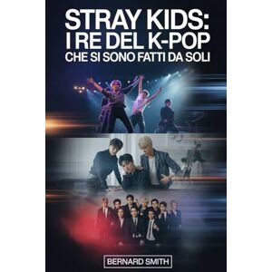 Smith, Bernard STRAY KIDS: I RE DEL K-POP CHE SI SONO FATTI DA SOLI: Come otto giovani sognatori hanno costruito il loro percorso verso la celebrità globale Smith, Bernard STRAY KIDS: I RE DEL K-POP CHE SI SONO FATTI DA SOLI: Come otto giovani sognatori hanno costruito il loro percorso verso la celebrità globale