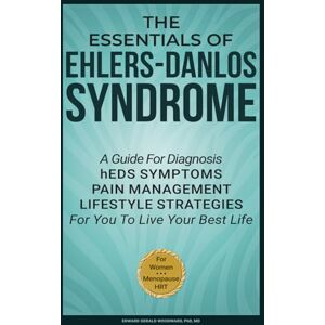 Woodward, Edward Gerald The Essentials of Ehlers-Danlos Syndrome: A Guide For Diagnosis hEDS Symptoms Pain Management Lifestyle Strategies For You To Live Your Best Life Woodward, Edward Gerald The Essentials of Ehlers-Danlos Syndrome: A Guide For Diagnosis hEDS Symptoms Pain Management Lifestyle Strategies For You To Live Your Best Life