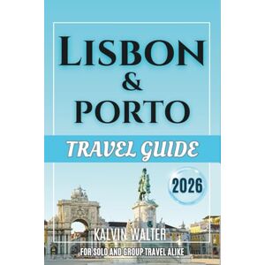 Walter, Kelvin LISBON AND PORTO TRAVEL GUIDE 2026: This book Covers Where to Stay, Getting Around, What to Do, Local food to try and common travel mistakes to avoid. Walter, Kelvin LISBON AND PORTO TRAVEL GUIDE 2026: This book Covers Where to Stay, Getting Around, What to Do, Local food to try and common travel mistakes to avoid.