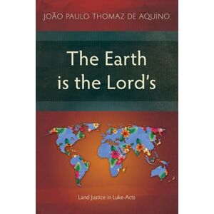 Thomaz de Aquino, João Paulo The Earth is the Lord’s: Land Justice in Luke-Acts (Studies in New Testament) Thomaz de Aquino, João Paulo The Earth is the Lord’s: Land Justice in Luke-Acts (Studies in New Testament)