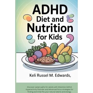 M. Edwards, Keli Russel ADHD Diet and Nutrition for Kids: A Parent’s Guide to Brain-Boosting Meals, Snacks, Foods to Eat and Avoid, Hydration for Kids with Attention Deficit Hyperactivity Disorder to Enhance Focus and Calm M. Edwards, Keli Russel ADHD Diet and Nutrition for Kids: A Parent’s Guide to Brain-Boosting Meals, Snacks, Foods to Eat and Avoid, Hydration for Kids with Attention Deficit Hyperactivity Disorder to Enhance Focus and Calm