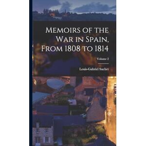 Suchet, Louis-Gabriel Memoirs of the War in Spain, From 1808 to 1814; Volume 2 Suchet, Louis-Gabriel Memoirs of the War in Spain, From 1808 to 1814; Volume 2