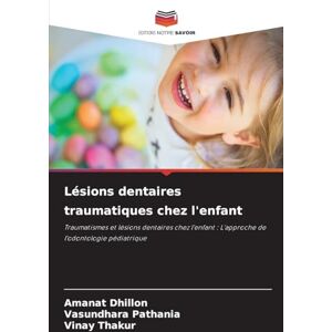 Dhillon, Amanat Lésions dentaires traumatiques chez l'enfant: Traumatismes et lésions dentaires chez l'enfant : L'approche de l'odontologie pédiatrique Dhillon, Amanat Lésions dentaires traumatiques chez l'enfant: Traumatismes et lésions dentaires chez l'enfant : L'approche de l'odontologie pédiatrique