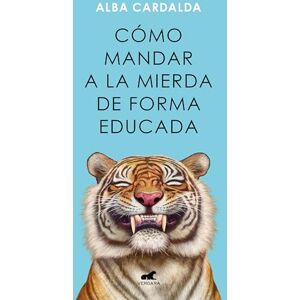 Cardalda, Alba Cómo Mandar a la Mierda de Forma Educada / How to Politely Tell People Off (Vergara) Cardalda, Alba Cómo Mandar a la Mierda de Forma Educada / How to Politely Tell People Off (Vergara)