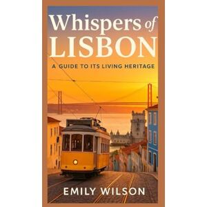 Wilson Whispers of Lisbon: A Guide to Its Living Heritage Wilson Whispers of Lisbon: A Guide to Its Living Heritage