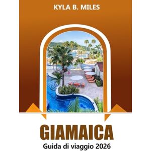 Miles, Kyla B. Giamaica Guida di viaggio 2026: Esplora spiagge, gemme nascoste, luoghi avventurosi, esperienze culturali e consigli utili nell'isola dei Caraibi Miles, Kyla B. Giamaica Guida di viaggio 2026: Esplora spiagge, gemme nascoste, luoghi avventurosi, esperienze culturali e consigli utili nell'isola dei Caraibi