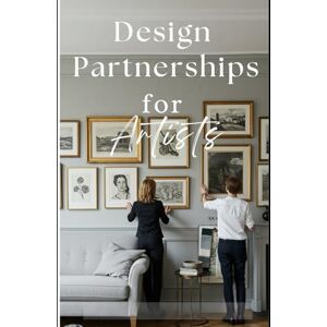 jayroe, dez Design Partnerships for Artists: Unlocking Opportunities in Interior Spaces: How to Collaborate with Interior Designers, Win Commissions, and Expand Your Art Business jayroe, dez Design Partnerships for Artists: Unlocking Opportunities in Interior Spaces: How to Collaborate with Interior Designers, Win Commissions, and Expand Your Art Business