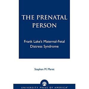 Maret, Stephen M. The Prenatal Person: Frank Lake's Maternal-Fetal Distress Syndrome Maret, Stephen M. The Prenatal Person: Frank Lake's Maternal-Fetal Distress Syndrome