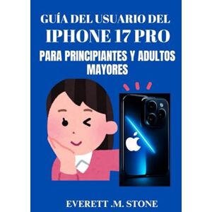 .M. STONE, EVERETT GUÍA DEL USUARIO DEL IPHONE 17 PRO PARA PRINCIPIANTES Y ADULTOS MAYORES: Manual Paso A Paso Para Desbloquear Funciones Esenciales, Consejos Y Trucos ... Máximo Rendimiento Y Una Navegación Sencilla .M. STONE, EVERETT GUÍA DEL USUARIO DEL IPHONE 17 PRO PARA PRINCIPIANTES Y ADULTOS MAYORES: Manual Paso A Paso Para Desbloquear Funciones Esenciales, Consejos Y Trucos ... Máximo Rendimiento Y Una Navegación Sencilla