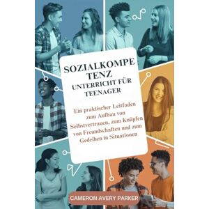 Avery Sozialkompetenz Unterricht für Teenager: Ein praktischer Leitfaden zum Aufbau von Selbstvertrauen, zum Knüpfen von Freundschaften und zum Gedeihen in Situationen Avery Sozialkompetenz Unterricht für Teenager: Ein praktischer Leitfaden zum Aufbau von Selbstvertrauen, zum Knüpfen von Freundschaften und zum Gedeihen in Situationen