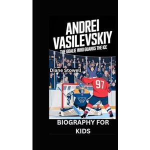 Stowell, Diane ANDREI VASILEVSKIY: The Goalie Who Guards the Ice- Biography For Kids Stowell, Diane ANDREI VASILEVSKIY: The Goalie Who Guards the Ice- Biography For Kids