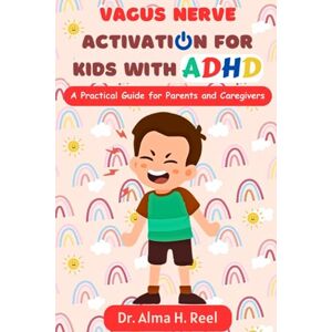 H. Reel, Dr. Alma Vagus Nerve Activation for Kids with ADHD: A Practical Guide for Parents and Caregivers (Exploring the Power of the Vagus Nerve) H. Reel, Dr. Alma Vagus Nerve Activation for Kids with ADHD: A Practical Guide for Parents and Caregivers (Exploring the Power of the Vagus Nerve)