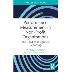 Gazzola, Patrizia Performance Measurement in Non-Profit Organizations: The Road to Integrated Reporting (Routledge Focus on Business and Management) Gazzola, Patrizia Performance Measurement in Non-Profit Organizations: The Road to Integrated Reporting (Routledge Focus on Business and Management)