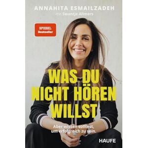 Esmailzadeh, Annahita Was du nicht hören willst: Aber wissen solltest, um erfolgreich zu sein. Die Stellschrauben des eigenen Erfolgs steuern: Kompetenzen erweitern, Netzwerke stärken, Mechanismen der Wirtschaft verstehen Esmailzadeh, Annahita Was du nicht hören willst: Aber wissen solltest, um erfolgreich zu sein. Die Stellschrauben des eigenen Erfolgs steuern: Kompetenzen erweitern, Netzwerke stärken, Mechanismen der Wirtschaft verstehen