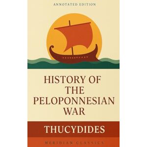 Thucydides History of the Peloponnesian War (Meridian Classics Annotated Edition) Thucydides History of the Peloponnesian War (Meridian Classics Annotated Edition)
