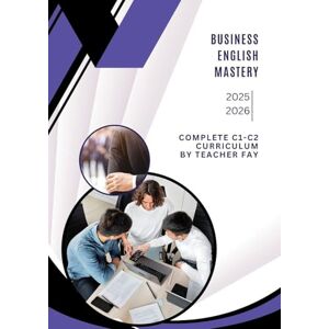 Khalil, Fay (Teacher Fay) Business English Mastery C1-C2: Advanced Professional Communication for Global Success Khalil, Fay (Teacher Fay) Business English Mastery C1-C2: Advanced Professional Communication for Global Success