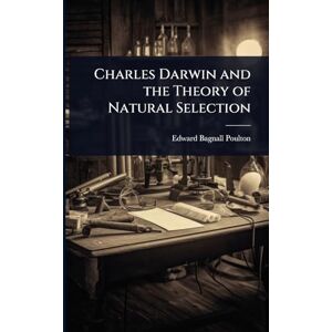 Poulton, Edward Bagnall Charles Darwin and the Theory of Natural Selection Poulton, Edward Bagnall Charles Darwin and the Theory of Natural Selection