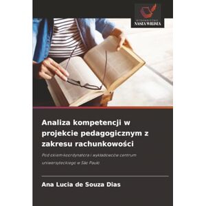 de Souza Dias, Ana Lucia Analiza kompetencji w projekcie pedagogicznym z zakresu rachunkowości: Pod okiem koordynatora i wykładowców centrum uniwersyteckiego w São Paulo: Pod ... centrum uniwersyteckiego w São Paulo de Souza Dias, Ana Lucia Analiza kompetencji w projekcie pedagogicznym z zakresu rachunkowości: Pod okiem koordynatora i wykładowców centrum uniwersyteckiego w São Paulo: Pod ... centrum uniwersyteckiego w São Paulo