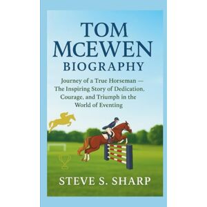 Sharp TOM MCEWEN BIOGRAPHY: Journey of a True Horseman – The Inspiring Story of Dedication, Courage, and Triumph in the World of Eventing Sharp TOM MCEWEN BIOGRAPHY: Journey of a True Horseman – The Inspiring Story of Dedication, Courage, and Triumph in the World of Eventing