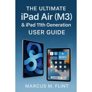 MARCUS, FLINT M. The Ultimate iPad Air (M3) & iPad 11th Generation User Guide: From First-Time Setup to Pro-Level Tricks — Discover Everything Apple Didn’t Tell You About Your New iPad MARCUS, FLINT M. The Ultimate iPad Air (M3) & iPad 11th Generation User Guide: From First-Time Setup to Pro-Level Tricks — Discover Everything Apple Didn’t Tell You About Your New iPad