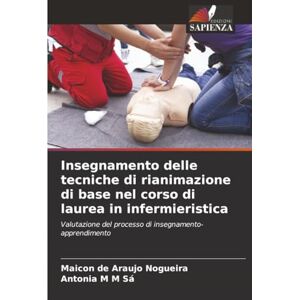 Nogueira, Maicon de Araujo Insegnamento delle tecniche di rianimazione di base nel corso di laurea in infermieristica: Valutazione del processo di insegnamento-apprendimento Nogueira, Maicon de Araujo Insegnamento delle tecniche di rianimazione di base nel corso di laurea in infermieristica: Valutazione del processo di insegnamento-apprendimento