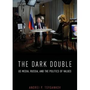 Tsygankov, Andrei P. The Dark Double: US Media, Russia, and the Politics of Values Tsygankov, Andrei P. The Dark Double: US Media, Russia, and the Politics of Values