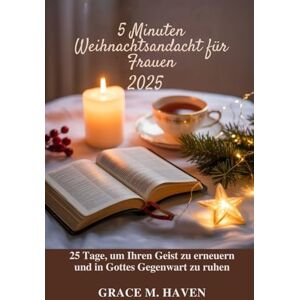 Haven, Grace M. 5 Minuten Weihnachtsandacht für Frauen 2025: 25 Tage, um Ihren Geist zu erneuern und in Gottes Gegenwart zu ruhen Haven, Grace M. 5 Minuten Weihnachtsandacht für Frauen 2025: 25 Tage, um Ihren Geist zu erneuern und in Gottes Gegenwart zu ruhen