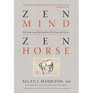 J. Hamilton MD, Allan Zen Mind, Zen Horse: The Science and Spirituality of Working with Horses J. Hamilton MD, Allan Zen Mind, Zen Horse: The Science and Spirituality of Working with Horses