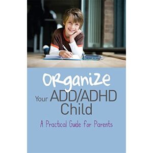 Cheryl R. Carter Organize Your ADD/ADHD Child: A Practical Guide for Parents Cheryl R. Carter Organize Your ADD/ADHD Child: A Practical Guide for Parents