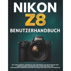STRICKLAND, MURRAY NIKON Z8 BENUTZERHANDBUCH: Das umfassende Handbuch für Anfänger zur Meisterung der spiegellosen Fotografie mit Expertentipps zur Leistungsoptimierung und Entfaltung des kreativen Potenzials STRICKLAND, MURRAY NIKON Z8 BENUTZERHANDBUCH: Das umfassende Handbuch für Anfänger zur Meisterung der spiegellosen Fotografie mit Expertentipps zur Leistungsoptimierung und Entfaltung des kreativen Potenzials