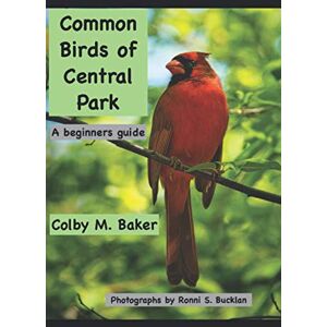 Baker, Colby M. Common Birds of Central Park: A beginners guide Baker, Colby M. Common Birds of Central Park: A beginners guide