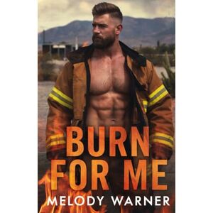 Warner, Melody Burn for Me: A Small Town Firefighter Romance: 1 (The Burn of Duty) Warner, Melody Burn for Me: A Small Town Firefighter Romance: 1 (The Burn of Duty)
