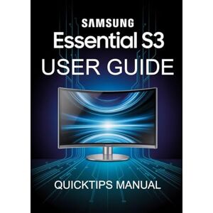 MANUAL, QUICKTIPS Samsung Essential S3 Curved Monitor Made Simple(USER MANUAL):: A Step-by-Step User Guide for Beginners and Pros MANUAL, QUICKTIPS Samsung Essential S3 Curved Monitor Made Simple(USER MANUAL):: A Step-by-Step User Guide for Beginners and Pros